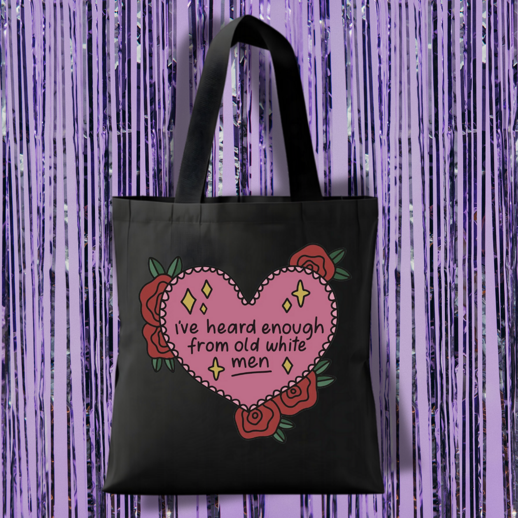 I've Heard Enough From Old White Men Tote Bag
