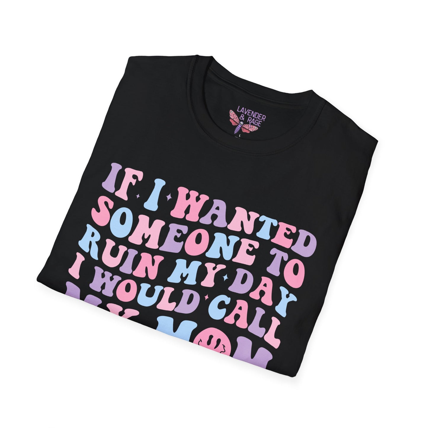 If I Wanted Someone To Ruin My Day I Would Call My Mom Unisex T-Shirt