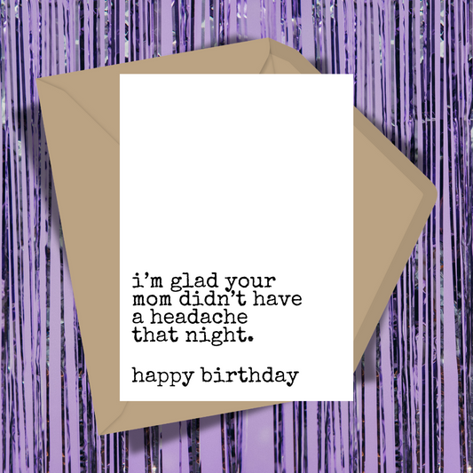 I'm Glad Your Mom Didn't Have A Headache Greeting Card