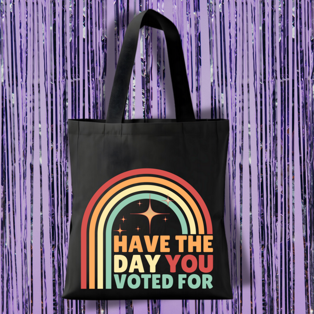 Have The Day You Voted For Tote Bag