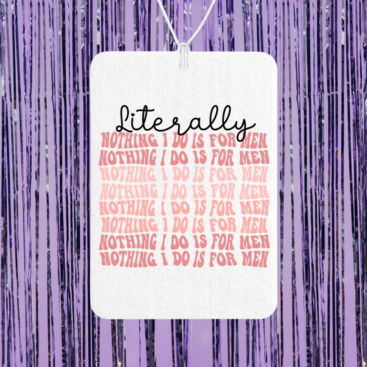 Literally Nothing I Do Is For Men Unscented Car Freshener