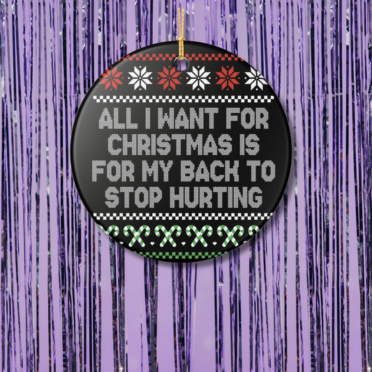 All I Want For Christmas Is My Back To Stop Hurting Christmas Ornament