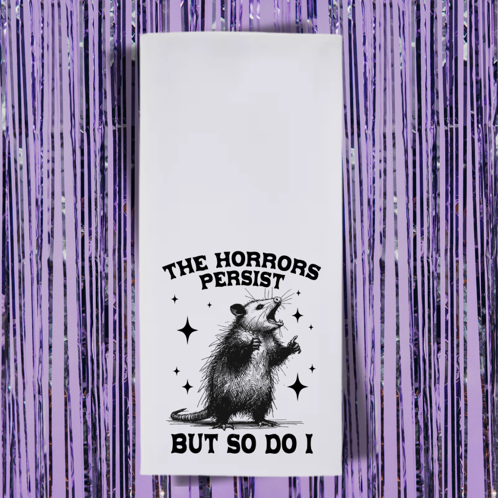 The Horrors Persist But So Do I Tea Towel