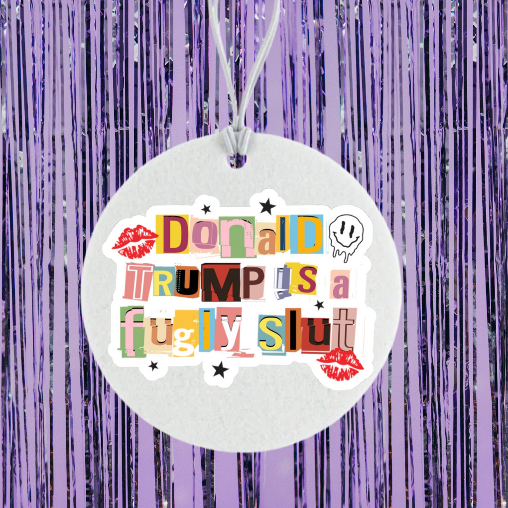 Donald Trump Is A Fugly Slut Unscented Car Freshener