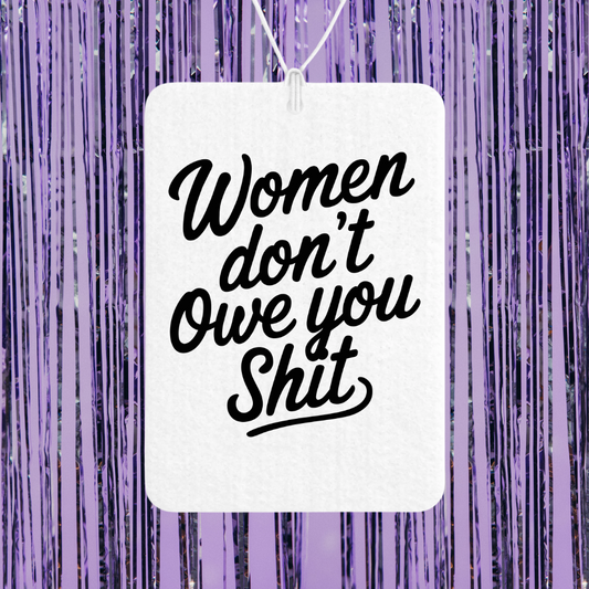 Women Don't Owe You Shit Unscented Car Freshener