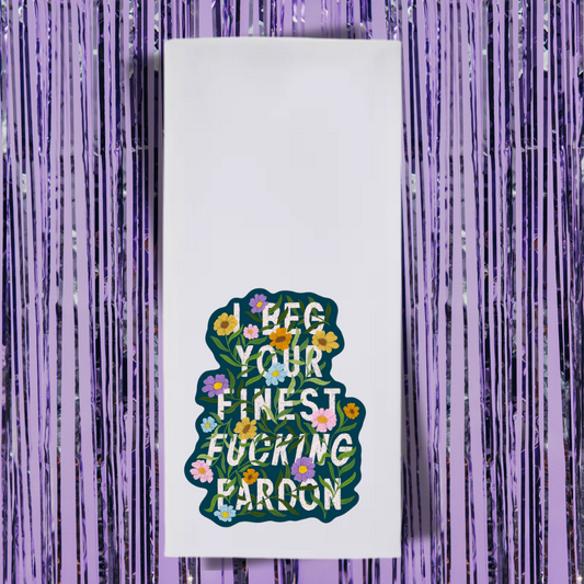 I Beg Your Finest Fucking Pardon Tea Towel