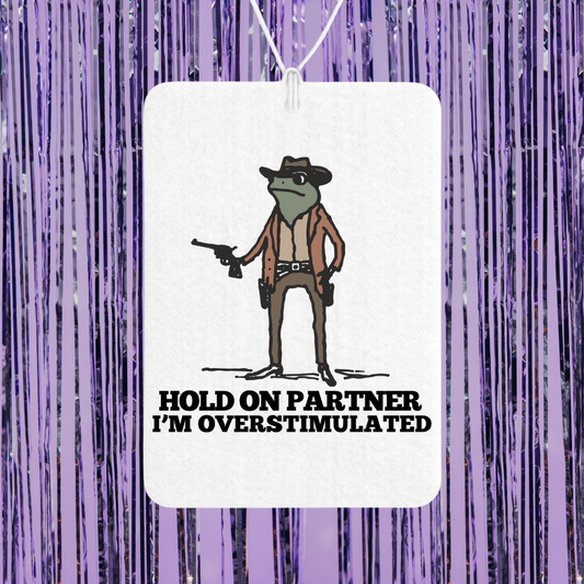 Hold On Partner, I'm Overstimulated Unscented Car Freshener