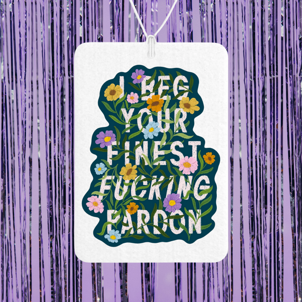 I Beg Your Finest Fucking Pardon Unscented Car Freshener