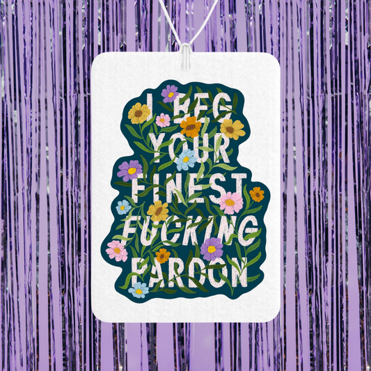 I Beg Your Finest Fucking Pardon Unscented Car Freshener