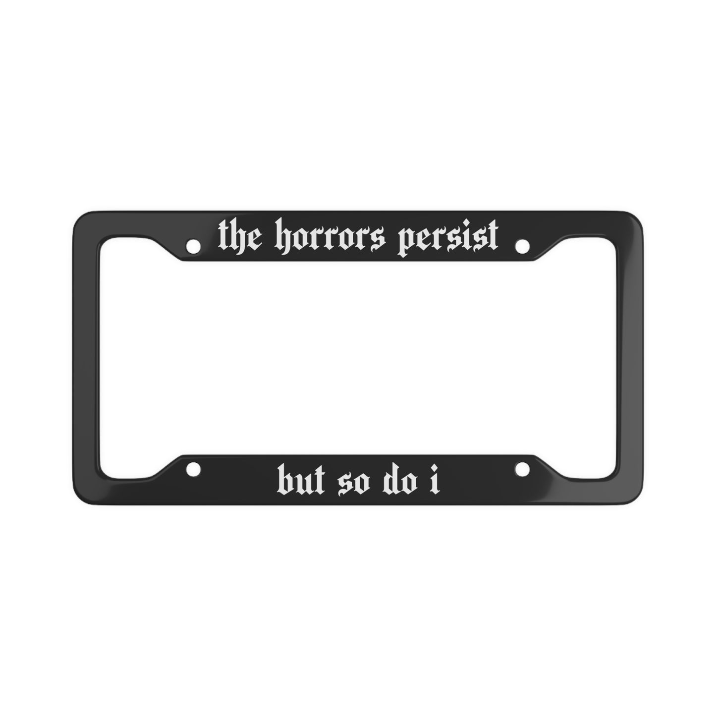 The Horrors Persist But So Do I License Plate Frame