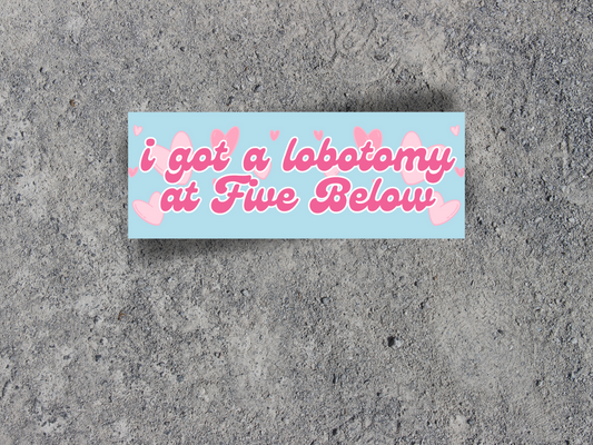 I Got A Lobotomy At Five Below Bumper Sticker