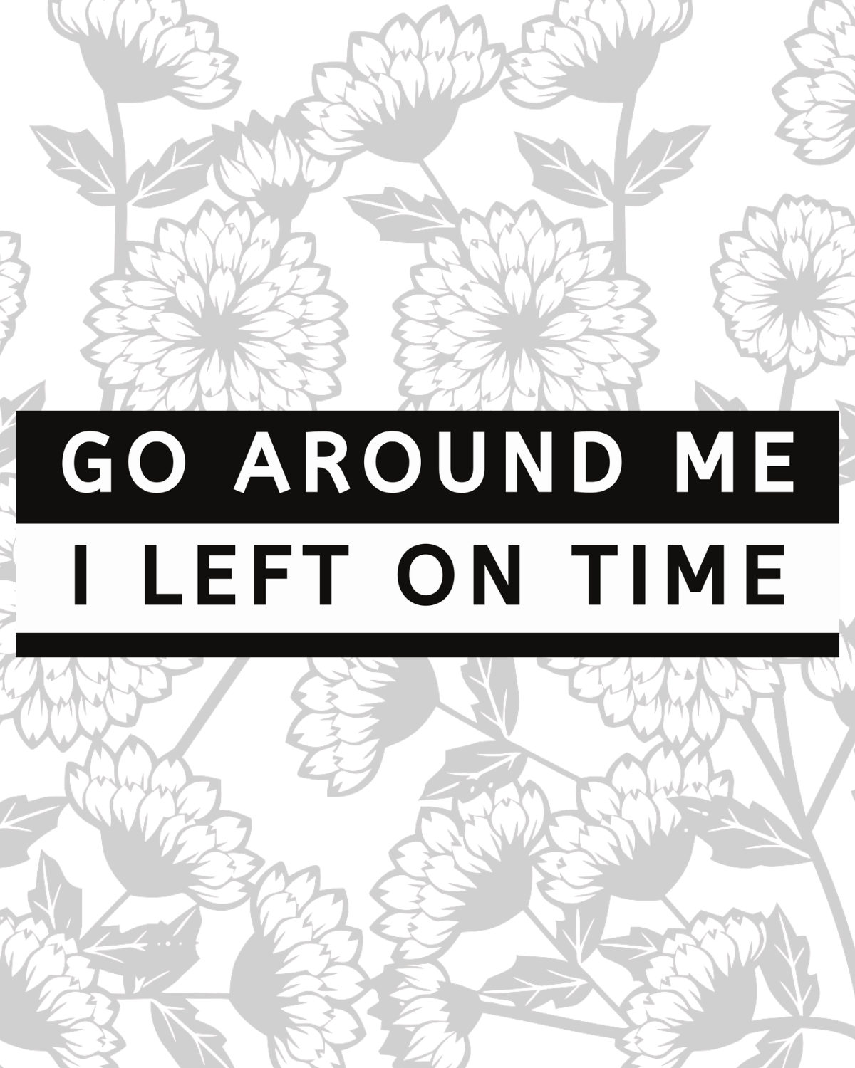 Go Around Me, I Left On Time Bumper Sticker