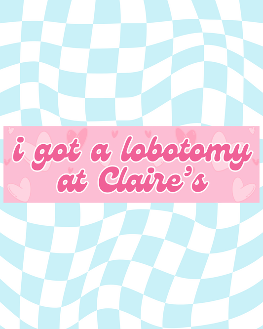I Got A Lobotomy At Claire's Bumper Sticker