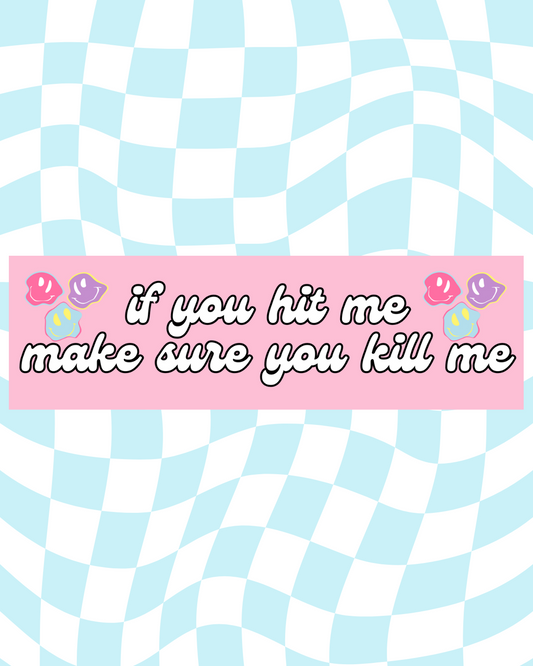 If You Hit Me, Make Sure You Kill Me Bumper Sticker