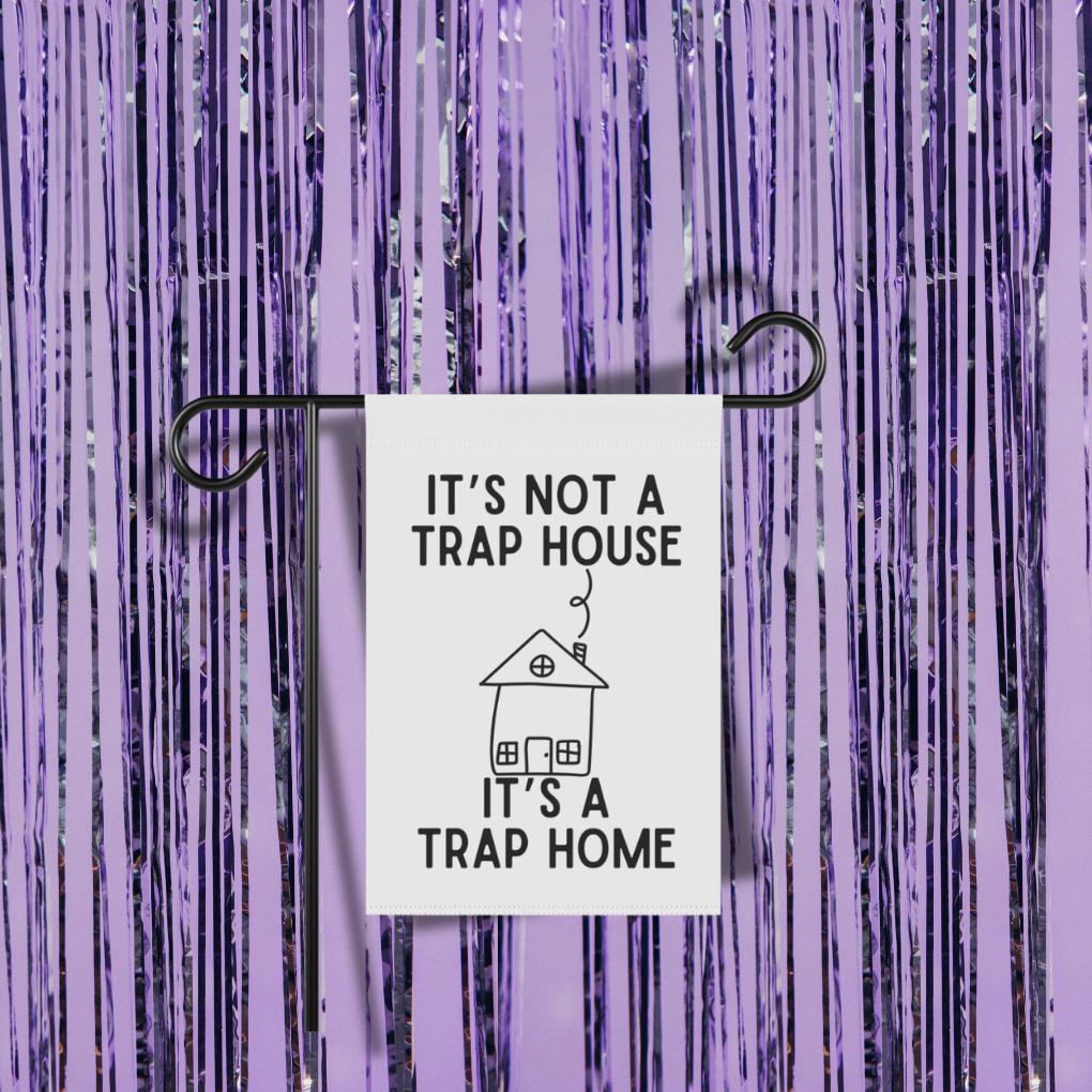 It's Not A Trap House, It's A Trap Home Garden Flag