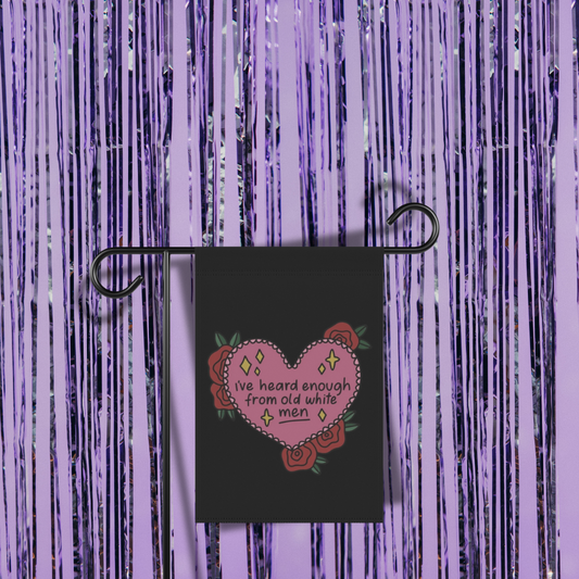 I've Heard Enough From Old White Men Garden Flag