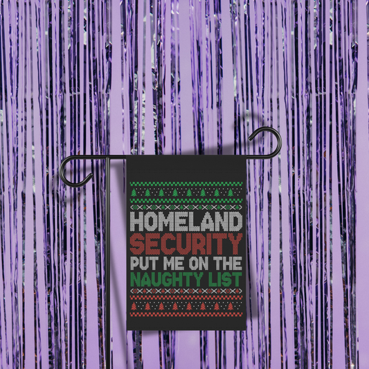 Homeland Security Put Me On The Naughty List Garden Flag