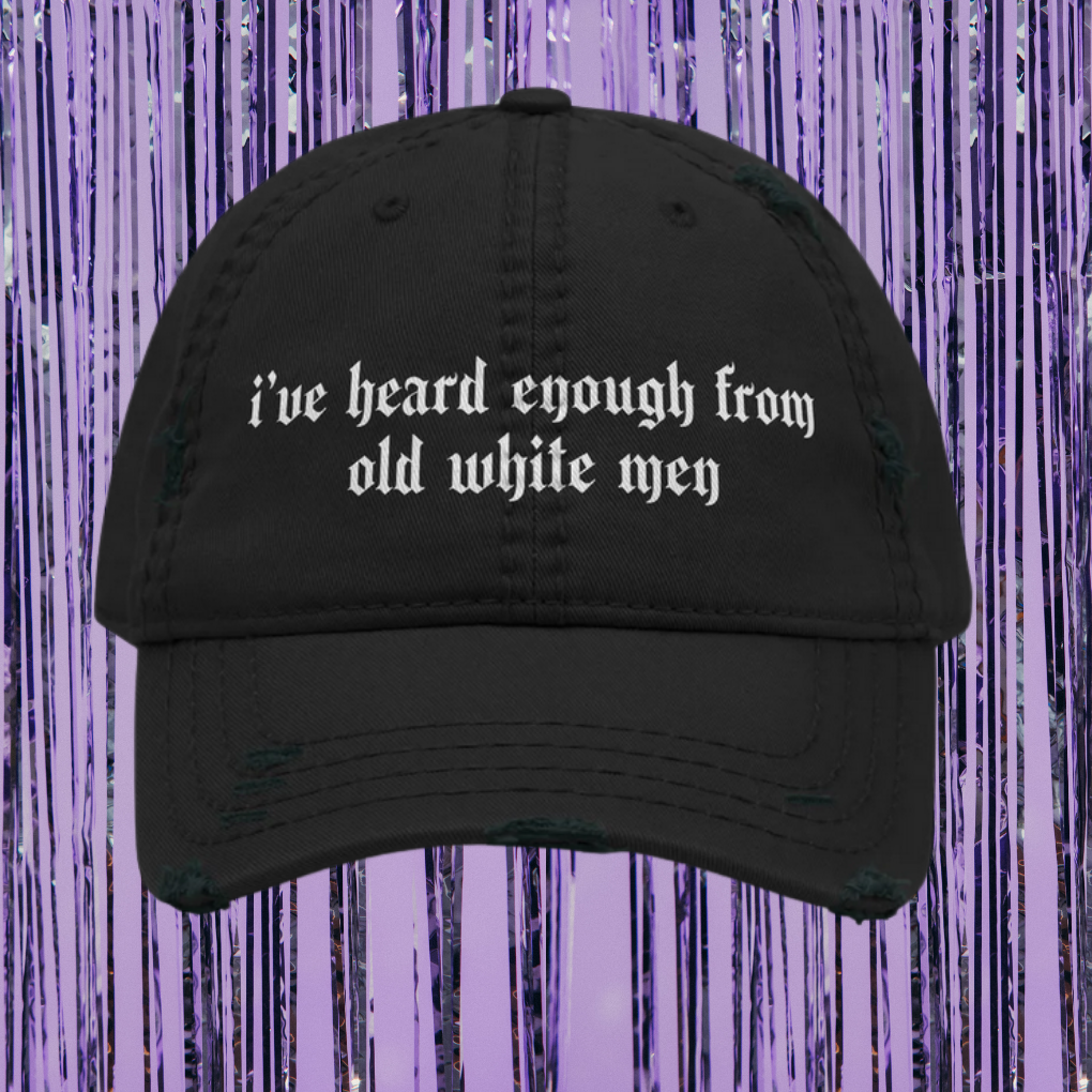 I've Heard Enough From Old White Men Distressed Dad Hat