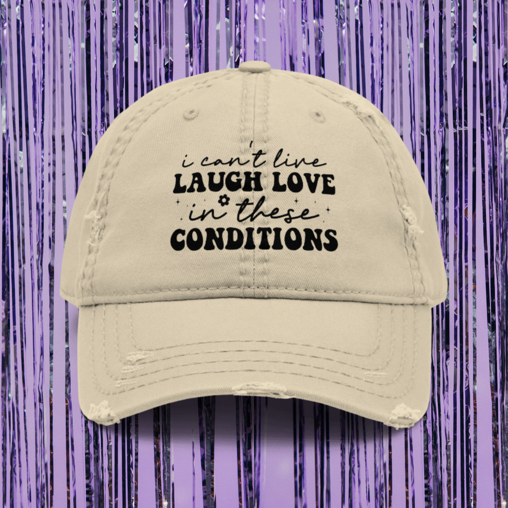 I Can't Live Laugh Love In These Conditions Distressed Dad Hat