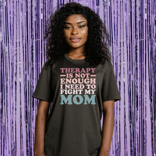 Therapy Is Not Enough, I Need To Fight My Mom Unisex T-Shirt