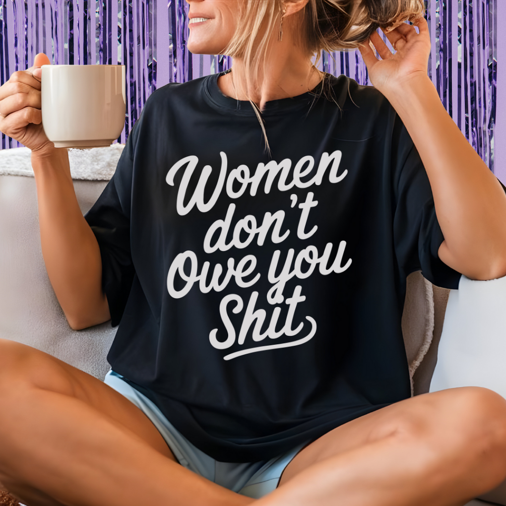 Women Don't Owe You Shit Unisex T-Shirt